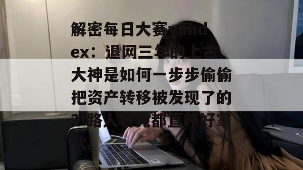 解密每日大赛yandex:退网三年的上古大神是如何一步步偷偷把资产转移被发现了的?路人看完都直呼好家伙。